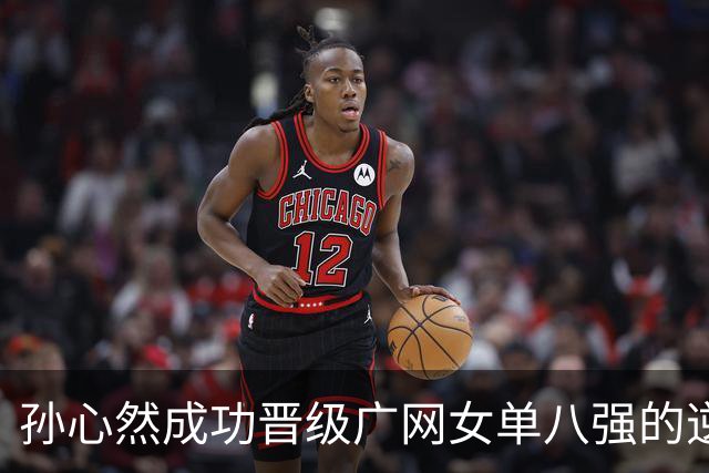 孙心然成功晋级广网女单八强的逆转战役